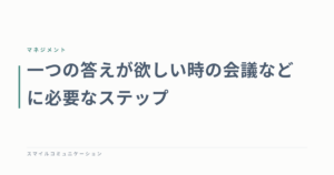 一つの答えが欲しい時の会議などに必要なステップ
