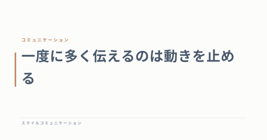 一度に多く伝えるのは動きを止める