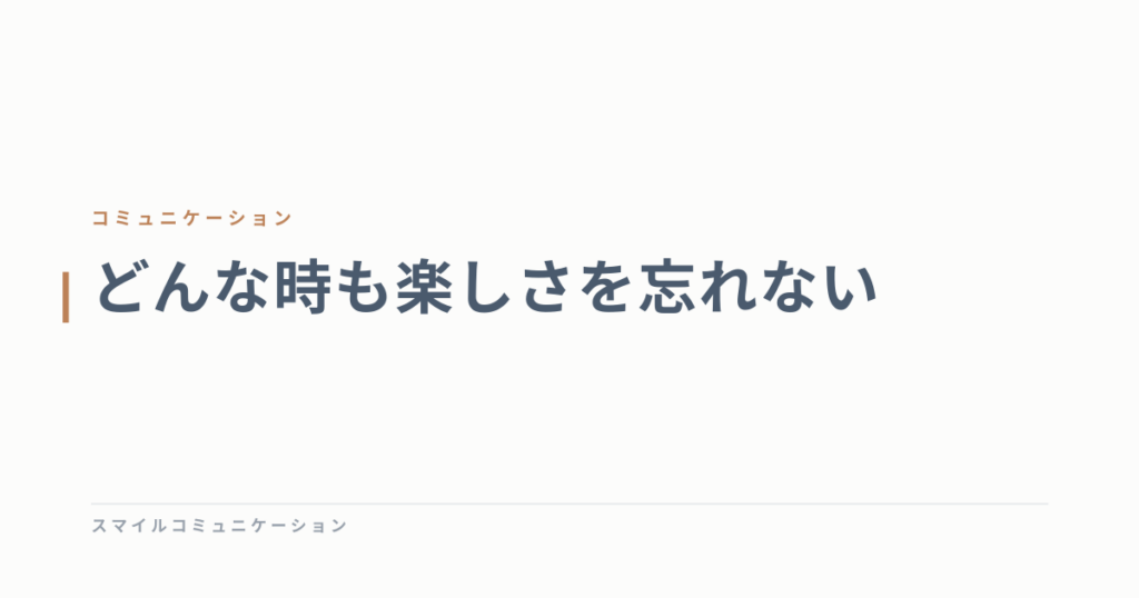 どんな時も楽しさを忘れない