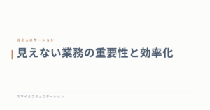 見えない業務の重要性と効率化