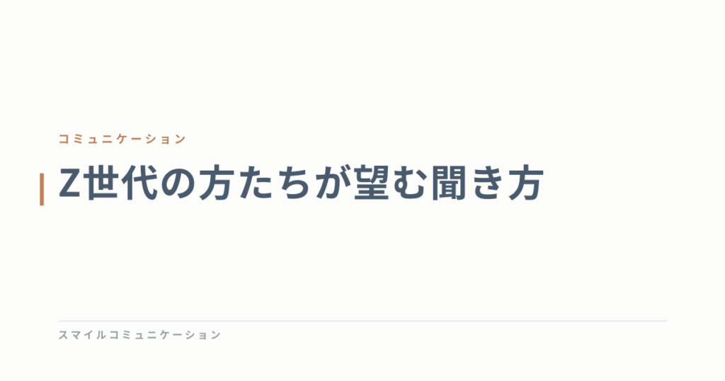 Z世代の方たちが望む聞き方