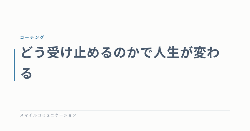 どう受け止めるのかで人生が変わる