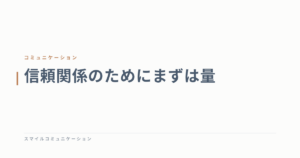 信頼関係のためにまずは量