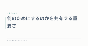 何のためにするのかを共有する重要さ