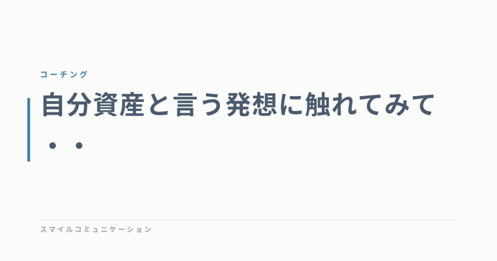 自分資産と言う発想に触れてみて・・