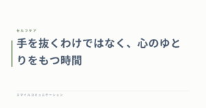 手を抜くわけではなく、心のゆとりをもつ時間