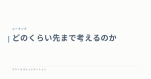 どのくらい先まで考えるのか