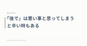 「後で」は悪い事と思ってしまうと辛い時もある