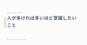 人が多ければ多いほど意識したいこと