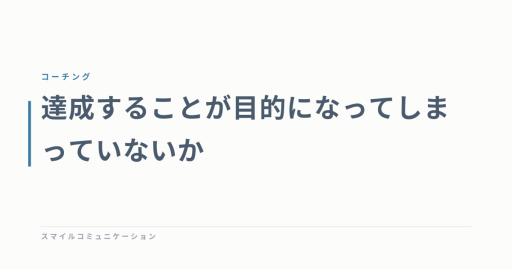 達成することが目的になってしまっていないか