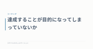 達成することが目的になってしまっていないか