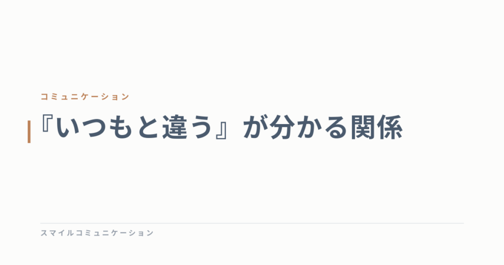 『いつもと違う』が分かる関係