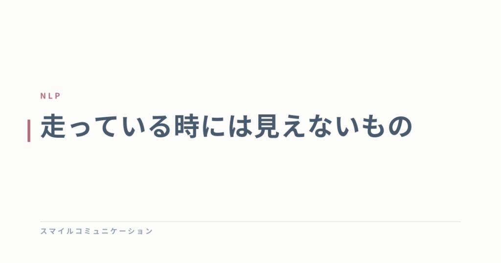 走っている時には見えないもの