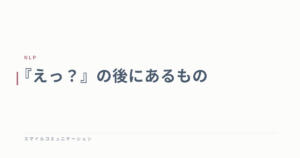 『えっ？』の後にあるもの